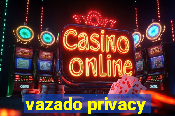 vazado privacy